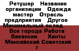 Ретушер › Название организации ­ Одежда мастер › Отрасль предприятия ­ Другое › Минимальный оклад ­ 1 - Все города Работа » Вакансии   . Ханты-Мансийский,Советский г.